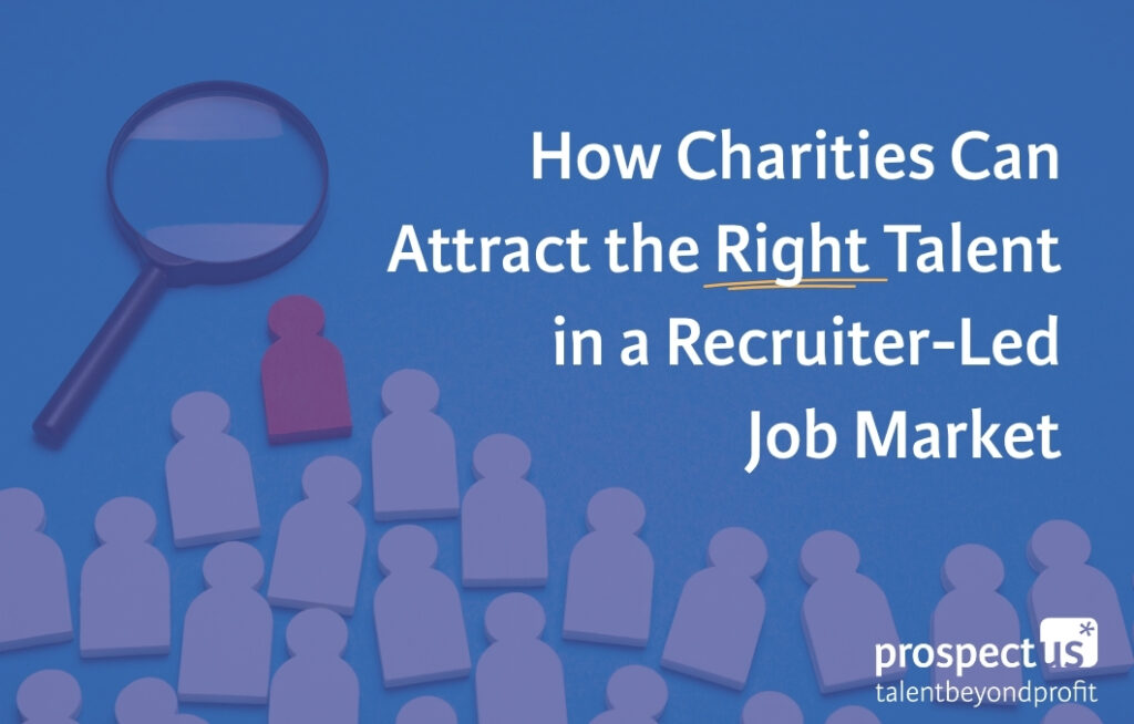 Attracting the Right Talent in a Recruiter-Led Job Market How Charities Can Attract the Right Talent in a Recruiter-Led Job Market Blog (1)