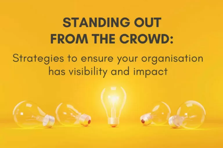 Standing out from the crowd: strategies to ensure your organisation has visibility and impact
