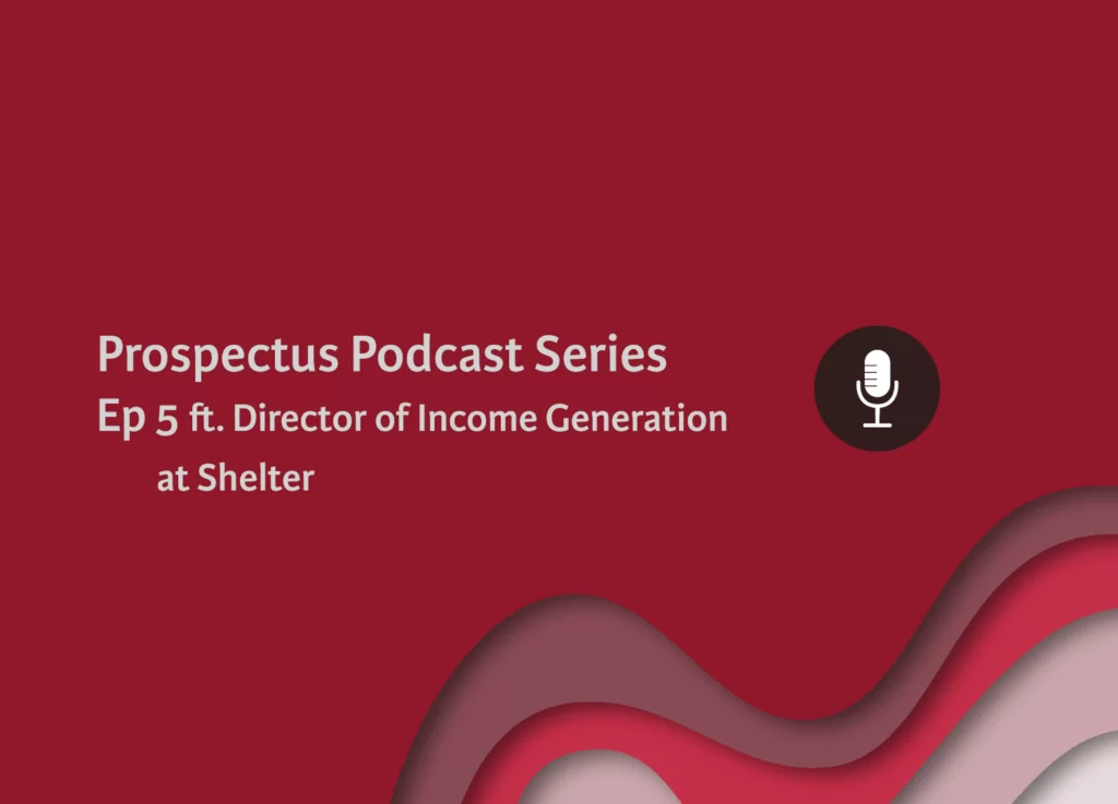 Prospectus Podcast - Ep 5 with Director of Income Generation at Shelter Podcast-EP-5