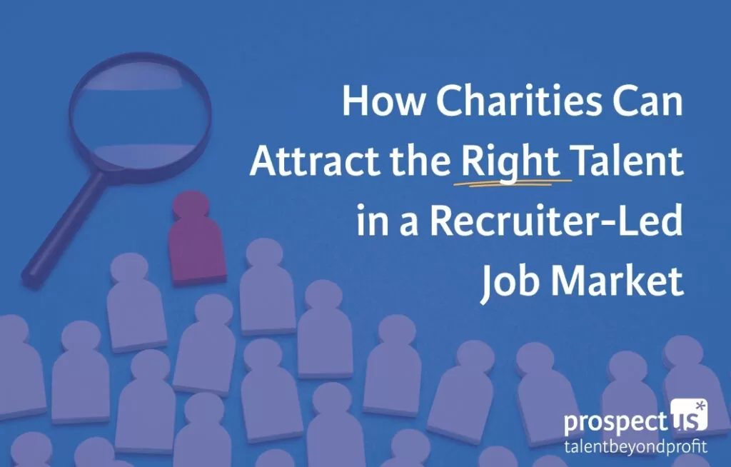Attracting the Right Talent in a Recruiter-Led Job Market How Charities Can Attract the Right Talent in a Recruiter-Led Job Market Blog (1)
